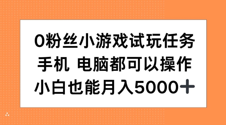 0粉丝小游戏试玩任务，手机电脑都可以操作，小白也能月入5000+【揭秘】-游客之家