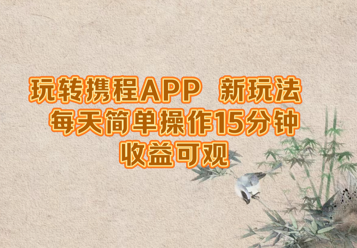 玩转携程APP，新玩法，每天简单操作15分钟，收益可观-游客之家