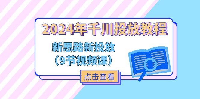 2024年千川投放教程，新思路+新投放(9节视频课-游客之家