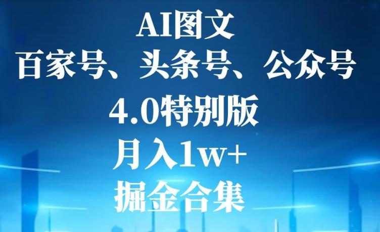 AI图文，头条号，百家号，公众号，4.0特别版，月入1w+，掘金合集-游客之家