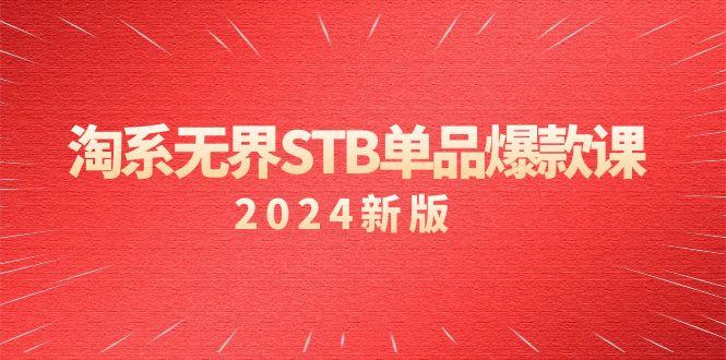 淘系 无界STB单品爆款课(2024)付费带动免费的核心逻辑，万相台无界关...-游客之家