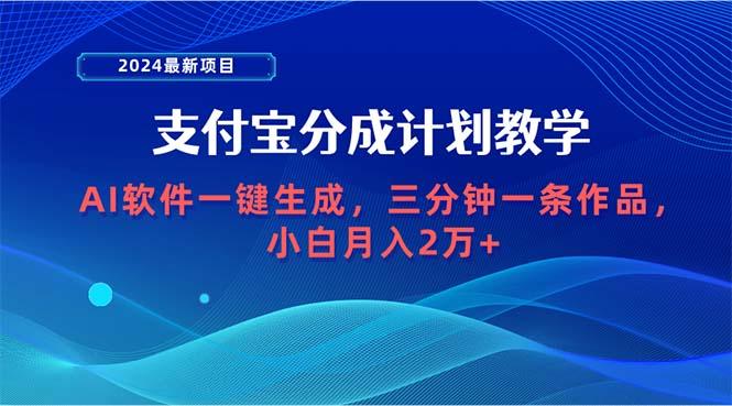 (9880期)2024最新项目，支付宝分成计划 AI软件一键生成，三分钟一条作品，小白月...-游客之家