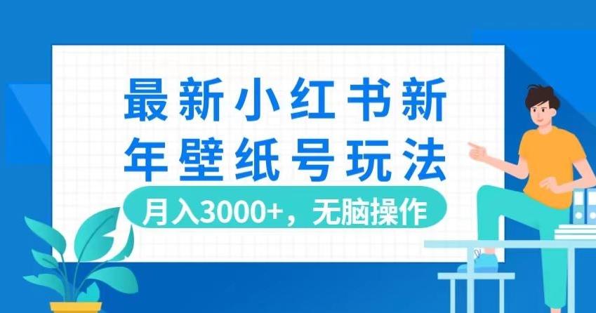 最新小红书新年壁纸号玩法，月入3000+，无脑操作-游客之家