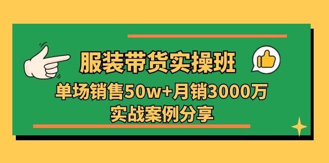 服装带货实操培训班：单场销售50w+月销3000万实战案例分享(27节-游客之家