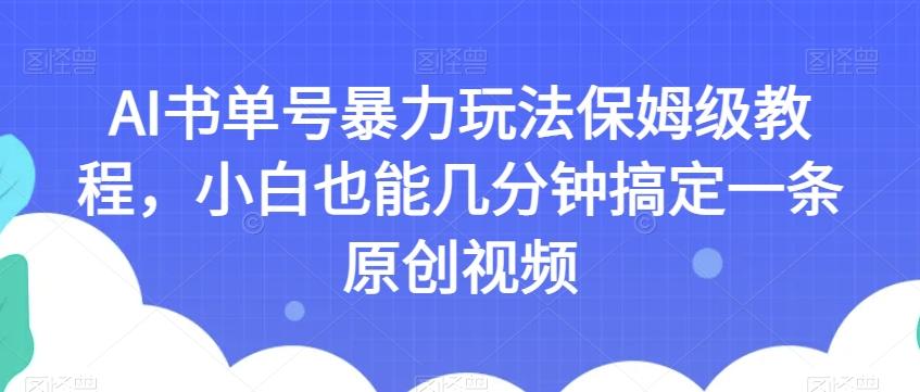 AI书单号暴力玩法保姆级教程，小白也能几分钟搞定一条原创视频【揭秘】-游客之家