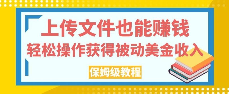 上传文件也能赚钱，轻松操作获得被动美金收入，保姆级教程【揭秘】-游客之家