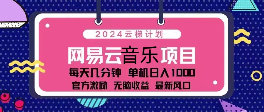 2024云梯计划 网易云音乐项目：每天几分钟 单机日入1000 官方激励 无脑...-游客之家