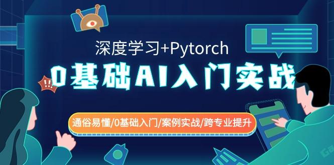 0基础 AI入门实战(深度学习+Pytorch) 通俗易懂/0基础入门/案例实战/跨专...-游客之家