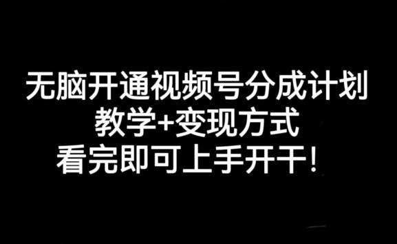 无脑开通视频号分成计划，教学+变现方式，看完即可上手开干!-游客之家