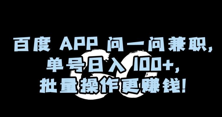 百度APP问一问兼职，单号日入100+，批量操作更赚钱【揭秘】-游客之家