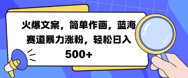 火爆文案，简单作画，蓝海赛道暴力涨粉，轻松日入5张-游客之家