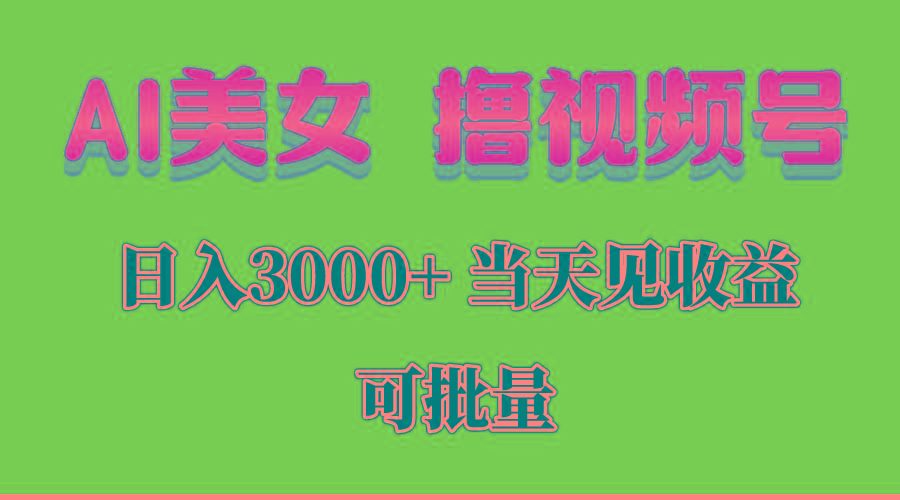 AI美女 撸视频号分成，当天见收益，日入3000+，可批量！！！-游客之家