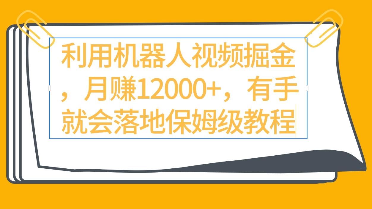 (9346期)利用机器人视频掘金月赚12000+，有手就会落地保姆级教程-游客之家