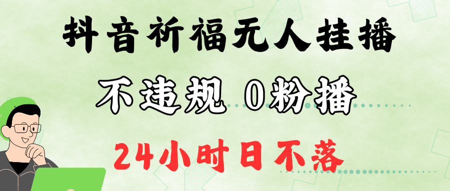 抖音最新祈福无人挂播，单日撸音浪收2万+0粉手机可开播，新手小白一看就会-游客之家
