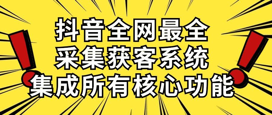抖音全网最全采集获客系统，集成所有核心功能，日引500+-游客之家