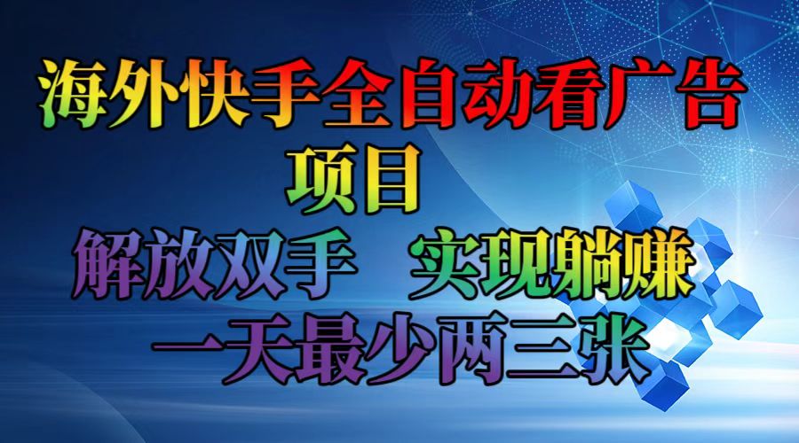 海外快手全自动看广告项目    解放双手   实现躺赚  一天最少两三张-游客之家