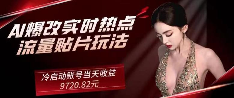 AI爆改实时热点流量贴片玩法，冷启动账号当天收益9720.82元-游客之家