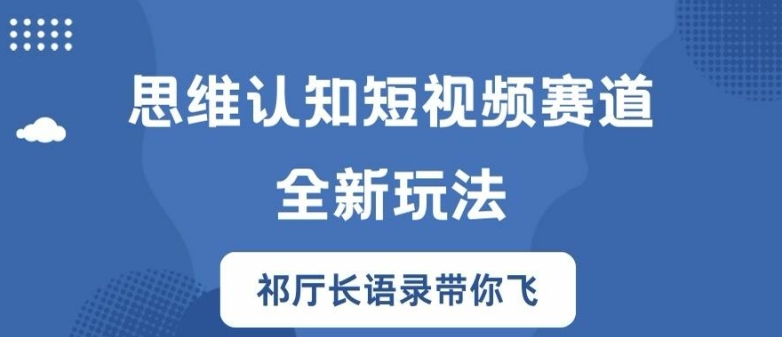 思维认知短视频赛道新玩法，胜天半子祁厅长语录带你飞【揭秘】-游客之家