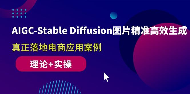 AIGC-Stable Diffusion图片精准高效生成 真正落地电商应用案例(理论+实操-游客之家