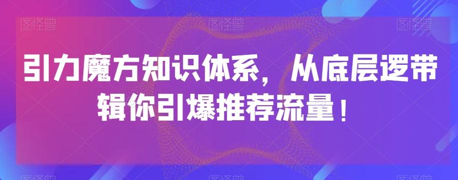 引力魔方知识体系，从底层逻‮带辑‬你引爆‮荐推‬流量！-游客之家