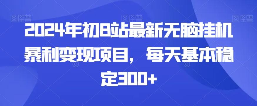 2024年初B站最新无脑挂机暴利变现项目，每天基本稳定300+-游客之家