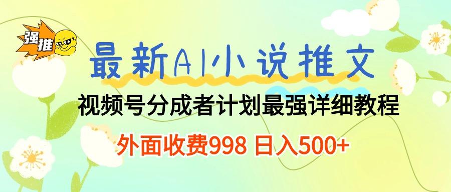 最新AI小说推文视频号分成计划 最强详细教程  日入500+-游客之家