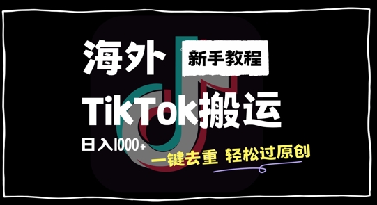2024最新海外TikTok搬运玩法，一键去重轻松过原创，新手无经验也能日入1k【揭秘】-游客之家