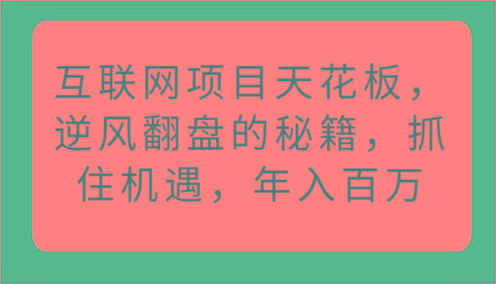 互联网项目天花板，逆风翻盘的秘籍，抓住机遇，年入百万-游客之家
