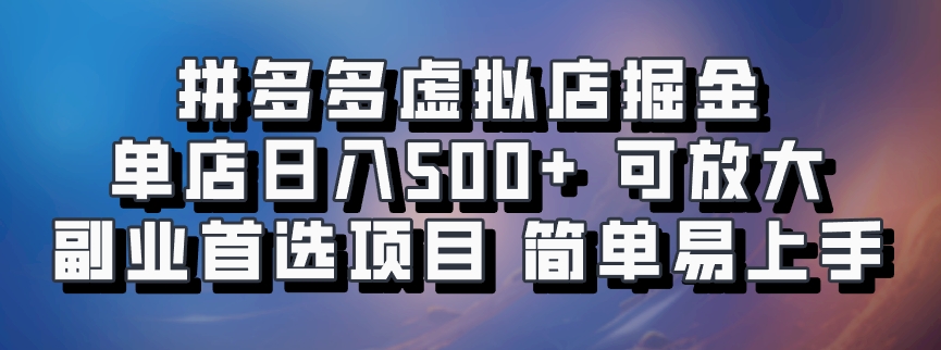 拼多多虚拟店掘金 单店日入500+ 可放大 ​副业首选项目 简单易上手-游客之家