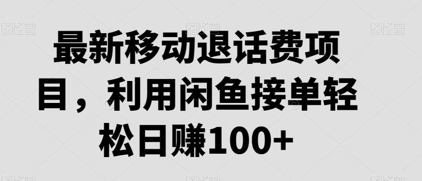 最新移动退话费项目，利用闲鱼接单轻松日赚100+-游客之家