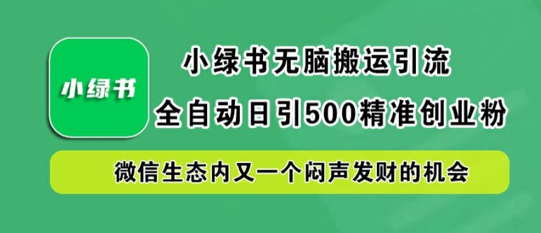 小绿书无脑搬运引流，全自动日引500精准创业粉，微信生态内又一个闷声发财的机会【揭秘】-游客之家