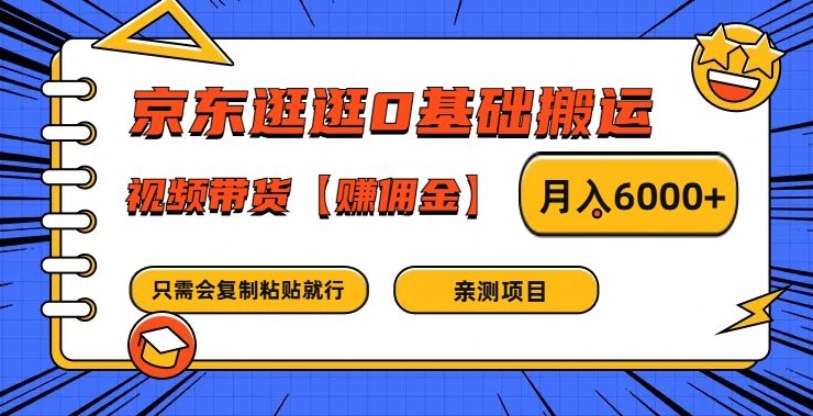 京东逛逛0基础搬运、视频带货【赚佣金】月入6000+【揭秘】-游客之家