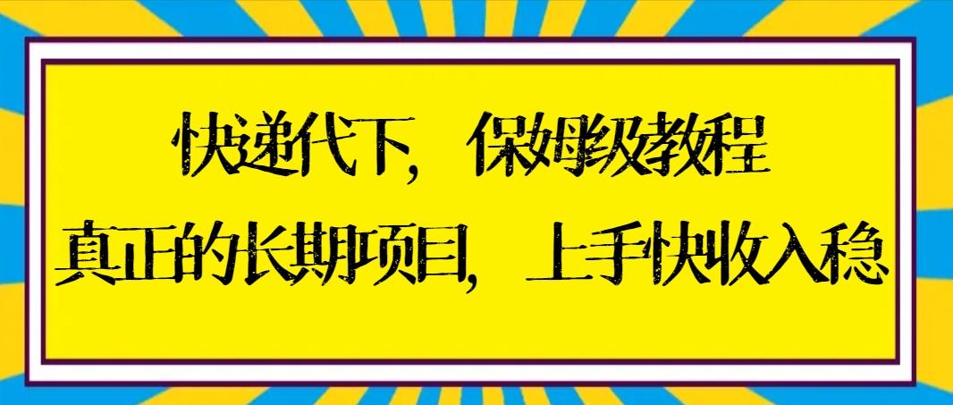 快递代下保姆级教程，真正的长期项目，上手快收入稳【实操+渠道】-游客之家