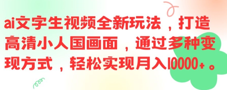 ai文字生视频全新玩法，打造高清小人国画面，通过多种变现方式，轻松实现月入1W+【揭秘】-游客之家
