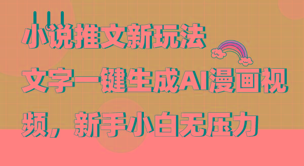 (9555期)小说推文新玩法，文字一键生成AI漫画视频，新手小白无压力-游客之家