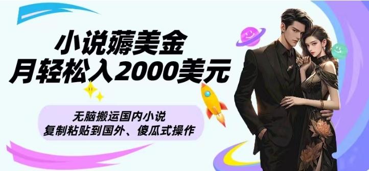 小说薅美金月轻松入2000美元项目、无脑搬运国内小说复制粘贴到国外、傻瓜式操作-游客之家