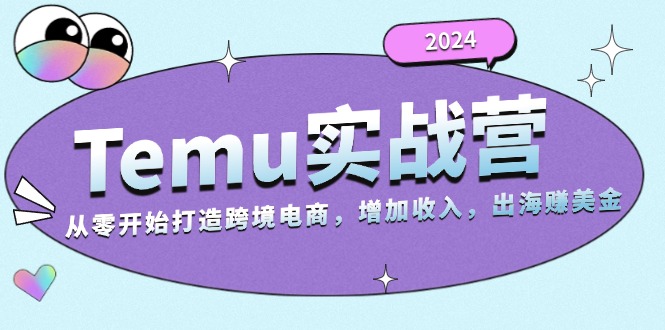 2024Temu实战营：从零开始打造跨境电商，增加收入，出海赚美金-游客之家