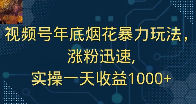 视频号年底烟花暴力玩法，涨粉迅速,实操一天收益1000+-游客之家