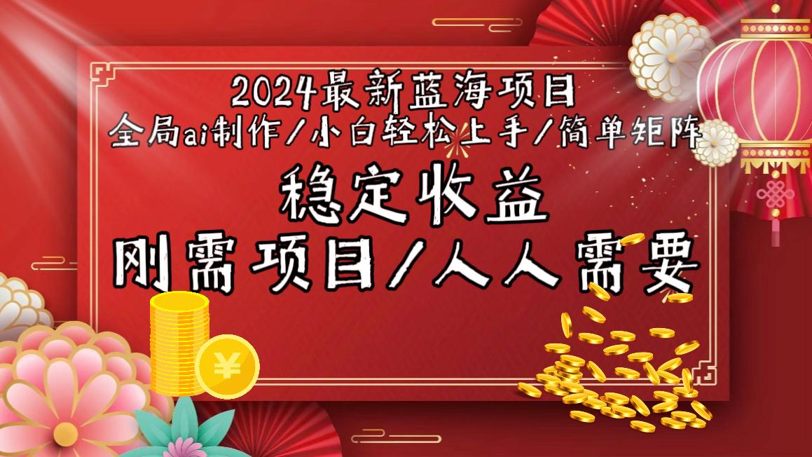 2024最新蓝海项目全局ai制作视频，小白轻松上手，简单矩阵，收入稳定-游客之家