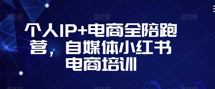 个人IP+电商全陪跑营，自媒体小红书电商培训-游客之家