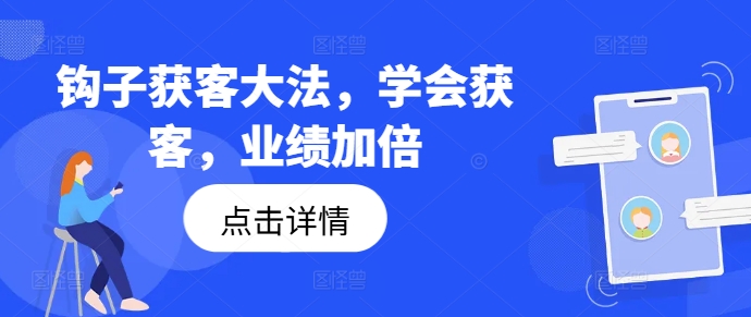 钩子获客大法，学会获客，业绩加倍-游客之家