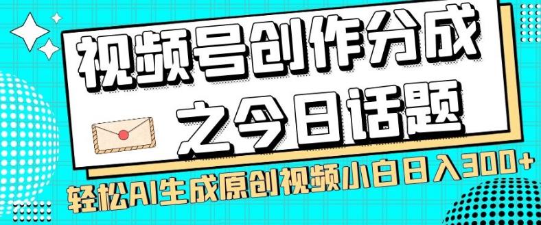 视频号创作分成之今日话题，两种方法，轻松AI生成原创视频，小白日入300+-游客之家