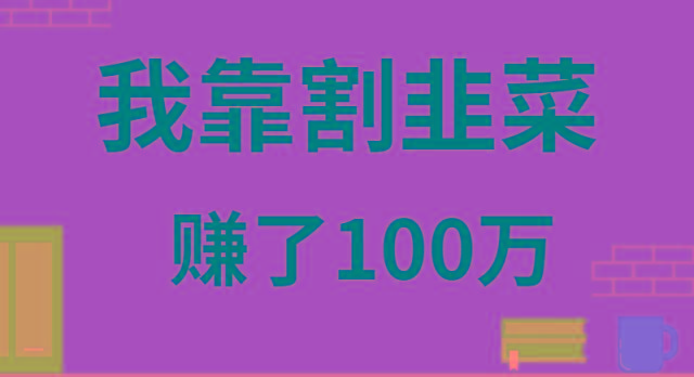 我靠割韭菜赚了 100 万-游客之家