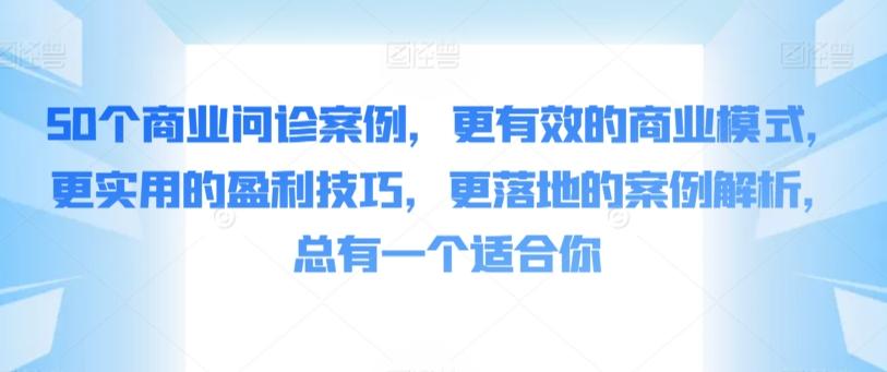 50个商业问诊案例，更有效的商业模式，更实用的盈利技巧，更落地的案例解析，总有一个适合你-游客之家