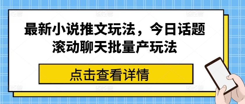 最新小说推文玩法，今日话题滚动聊天批量产玩法-游客之家