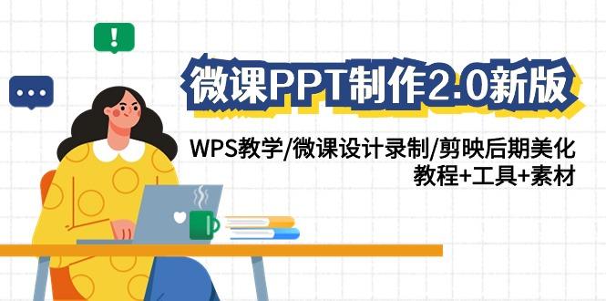 (9304期)微课PPT制作-2.0新版：WPS教学/微课设计录制/剪映后期美化/教程+工具+素材-游客之家