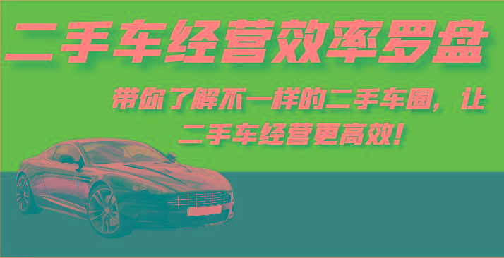 二手车经营效率罗盘-带你了解不一样的二手车圈，让二手车经营更高效！-游客之家