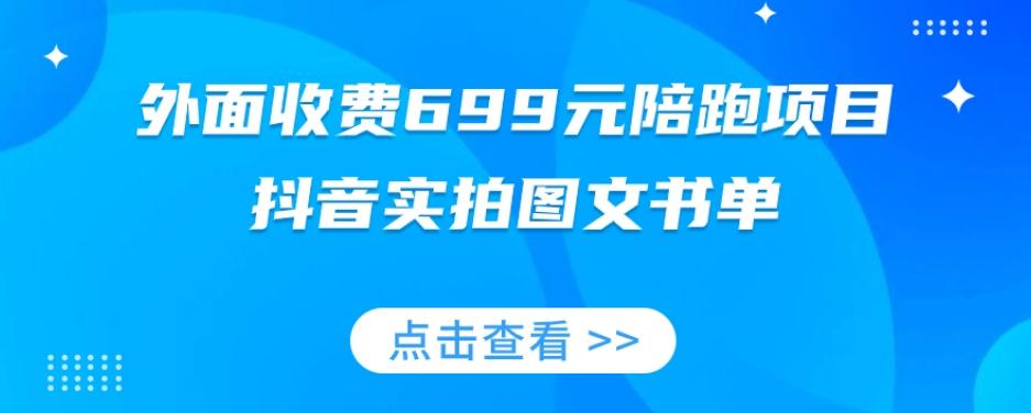 外面收费699元陪跑项目,抖音实拍图文书单,图文带货全攻略-游客之家