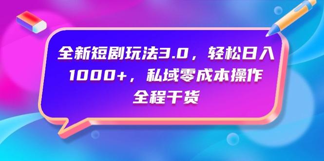 (9794期)全新短剧玩法3.0，轻松日入1000+，私域零成本操作，全程干货-游客之家