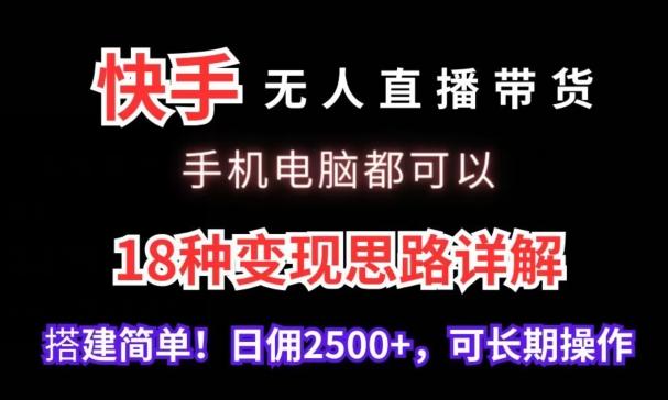 快手无人直播带货，手机电脑都可以，18种变现思路详解，搭建简单日佣2500+【揭秘】-游客之家